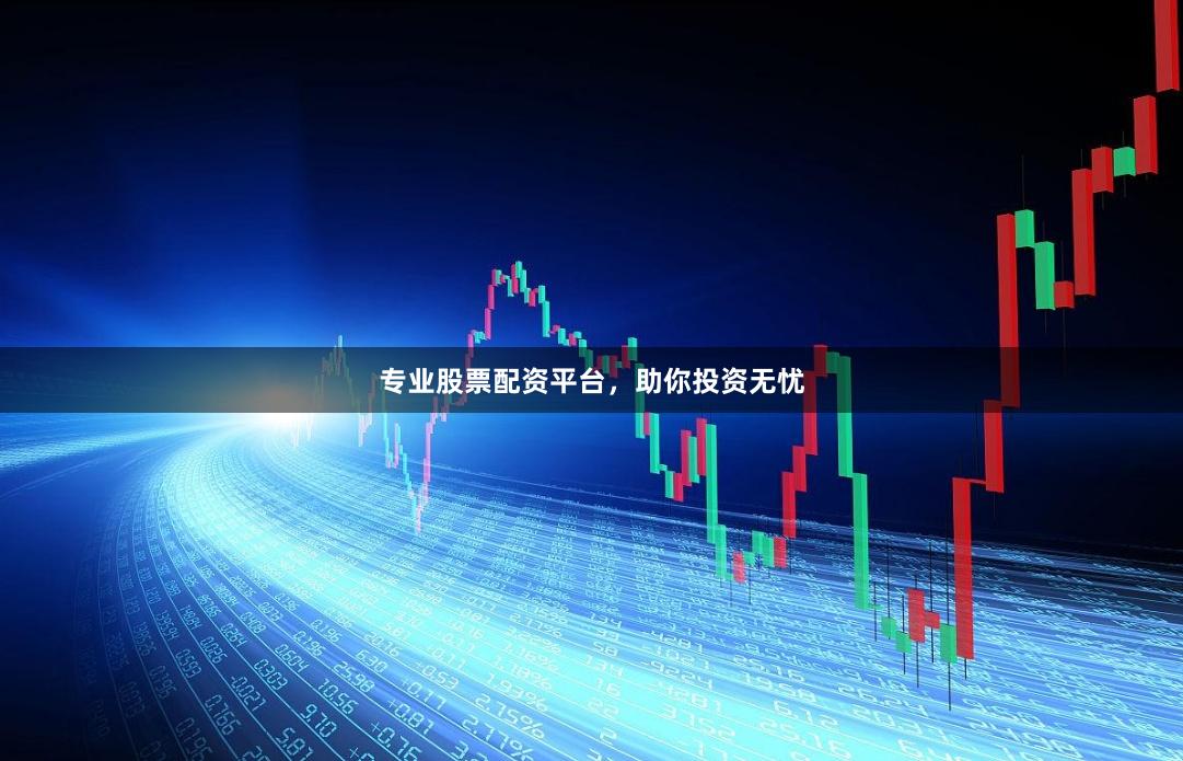 专业股票配资平台，助你投资无忧