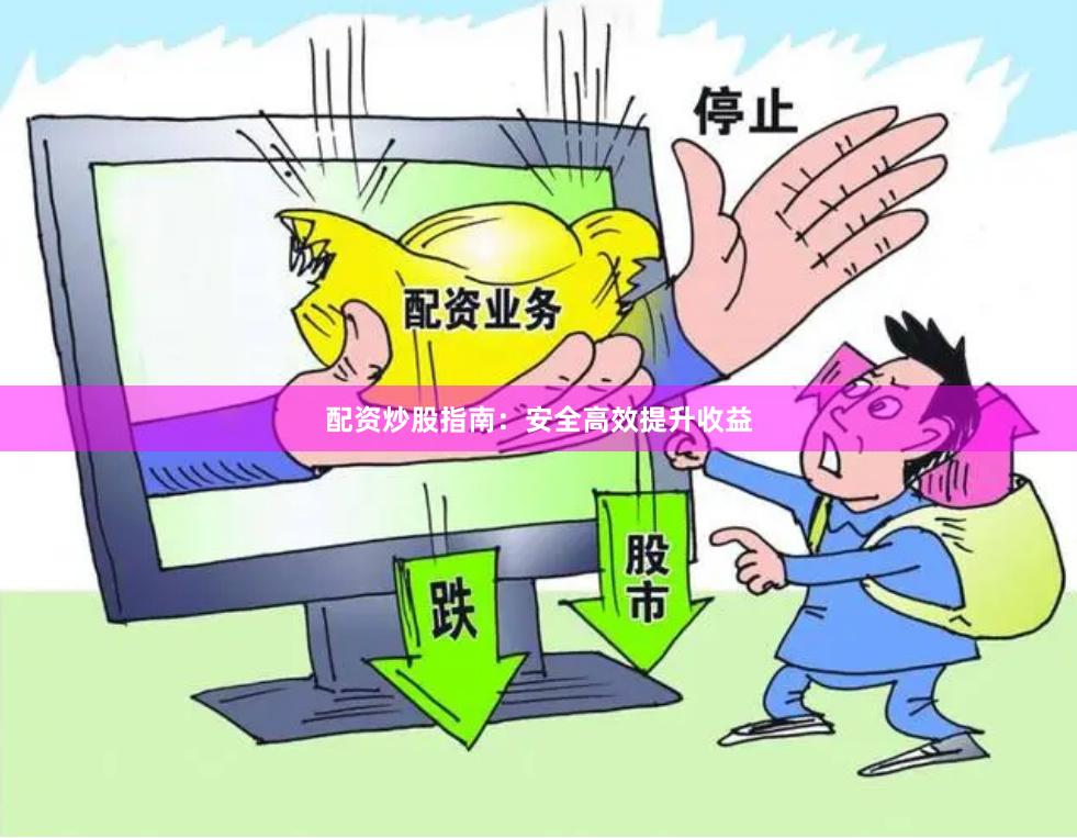 配资炒股指南：安全高效提升收益
