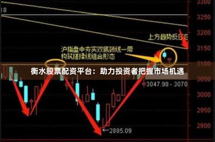 衡水股票配资平台：助力投资者把握市场机遇